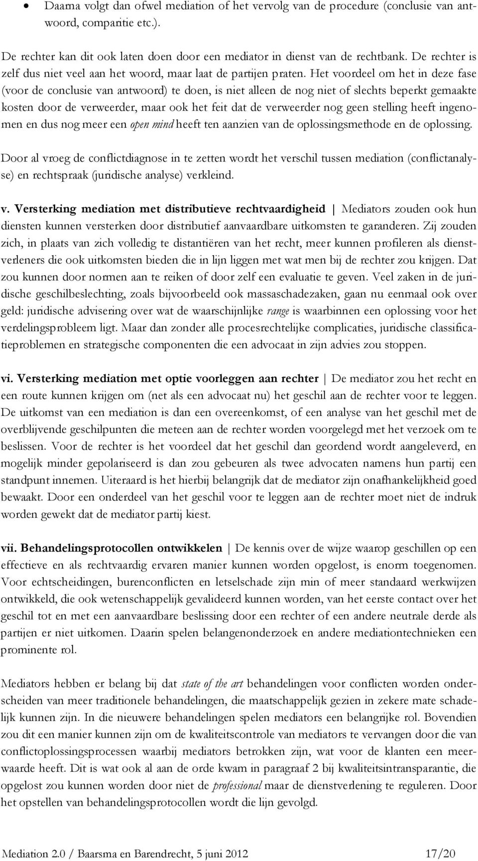 Het voordeel om het in deze fase (voor de conclusie van antwoord) te doen, is niet alleen de nog niet of slechts beperkt gemaakte kosten door de verweerder, maar ook het feit dat de verweerder nog