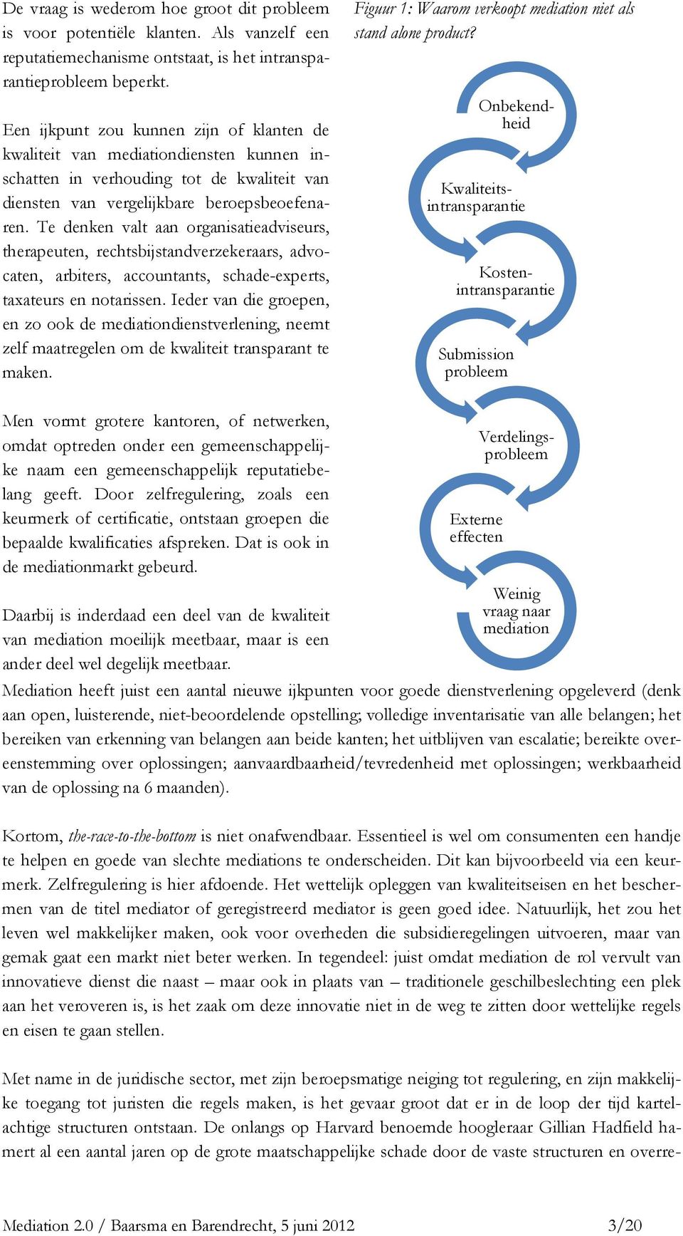 Te denken valt aan organisatieadviseurs, therapeuten, rechtsbijstandverzekeraars, advocaten, arbiters, accountants, schade-experts, taxateurs en notarissen.