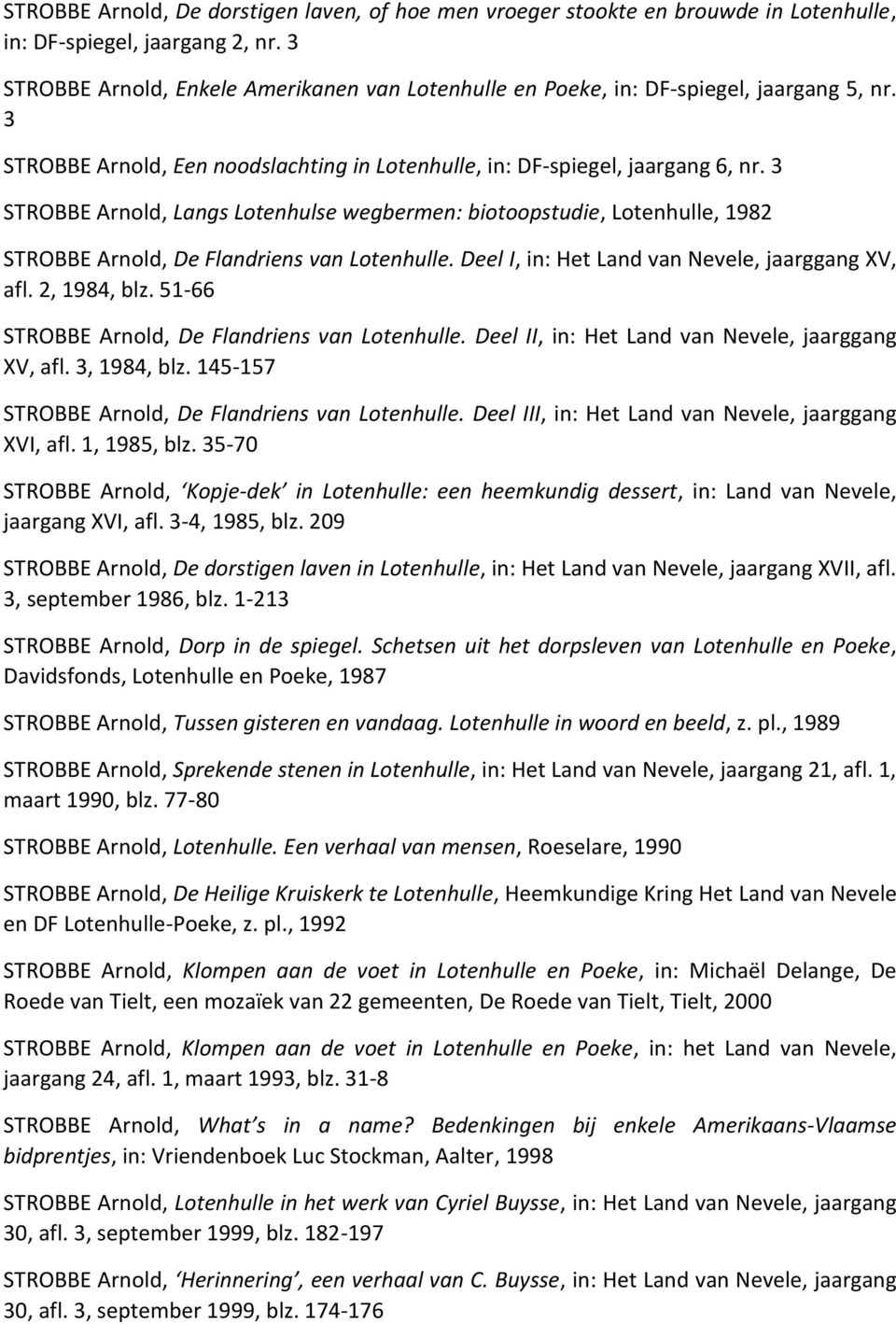 3 STROBBE Arnold, Langs Lotenhulse wegbermen: biotoopstudie, Lotenhulle, 1982 STROBBE Arnold, De Flandriens van Lotenhulle. Deel I, in: Het Land van Nevele, jaarggang XV, afl. 2, 1984, blz.