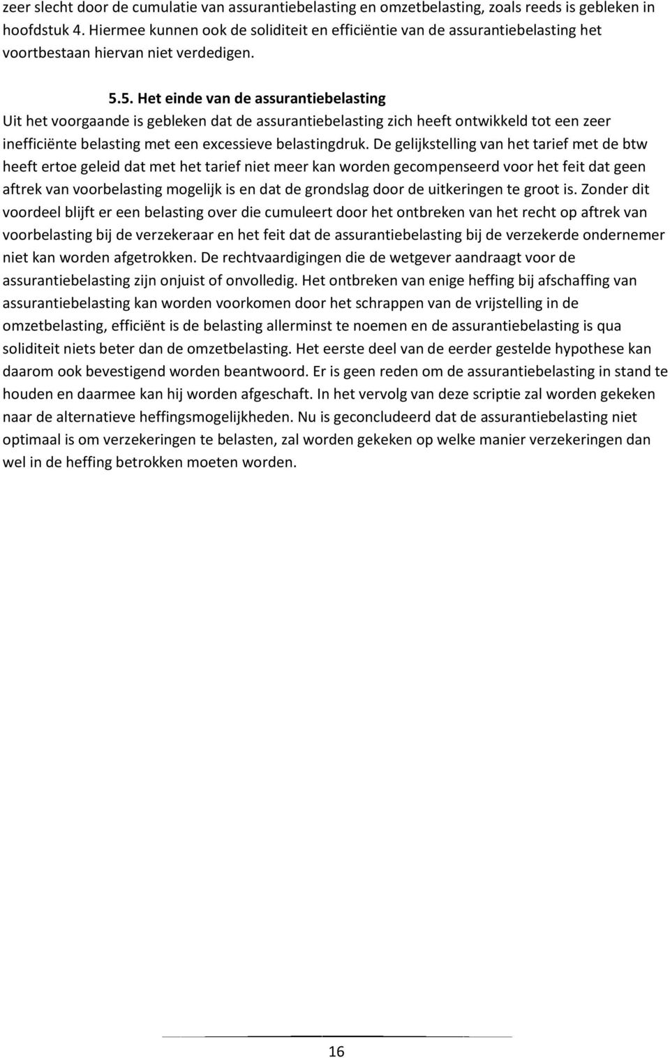 5. Het einde van de assurantiebelasting Uit het voorgaande is gebleken dat de assurantiebelasting zich heeft ontwikkeld tot een zeer inefficiënte belasting met een excessieve belastingdruk.