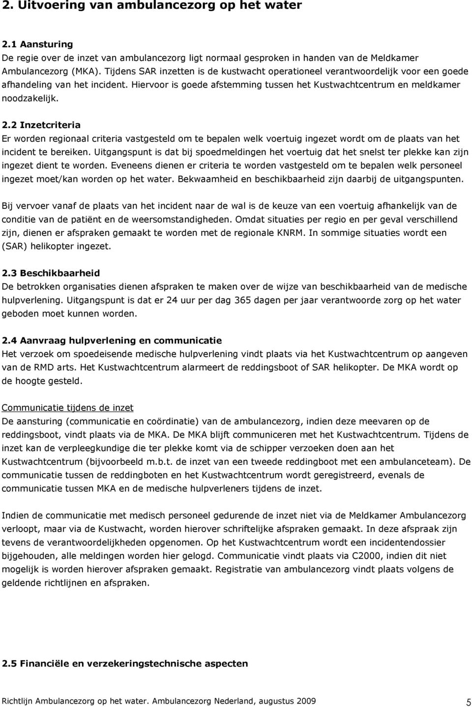 2 Inzetcriteria Er worden regionaal criteria vastgesteld om te bepalen welk voertuig ingezet wordt om de plaats van het incident te bereiken.