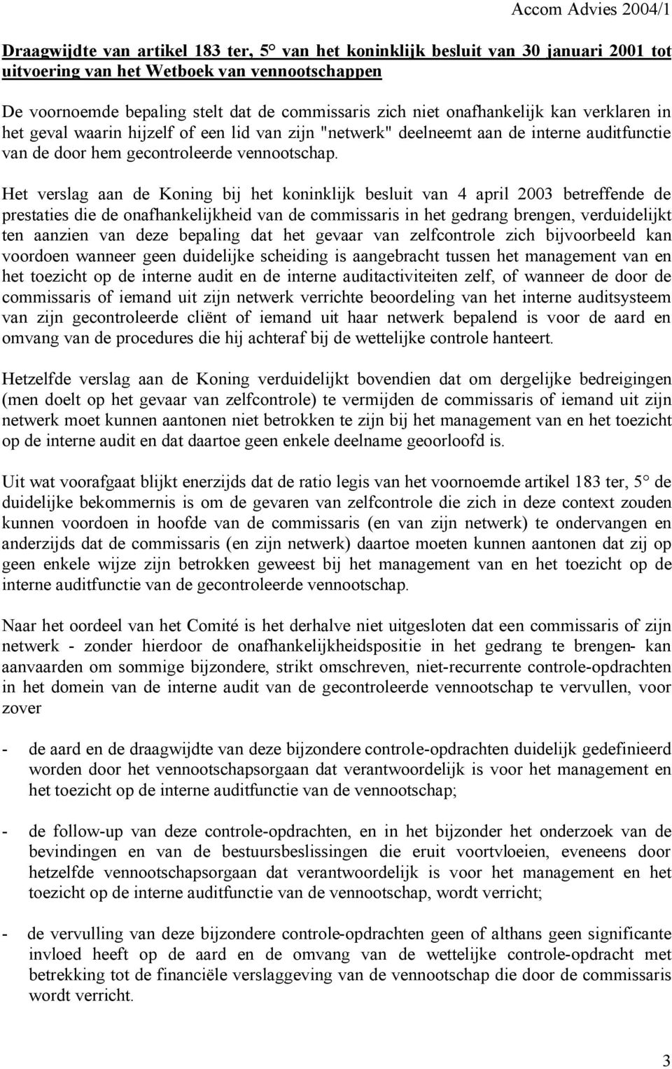 Het verslag aan de Koning bij het koninklijk besluit van 4 april 2003 betreffende de prestaties die de onafhankelijkheid van de commissaris in het gedrang brengen, verduidelijkt ten aanzien van deze