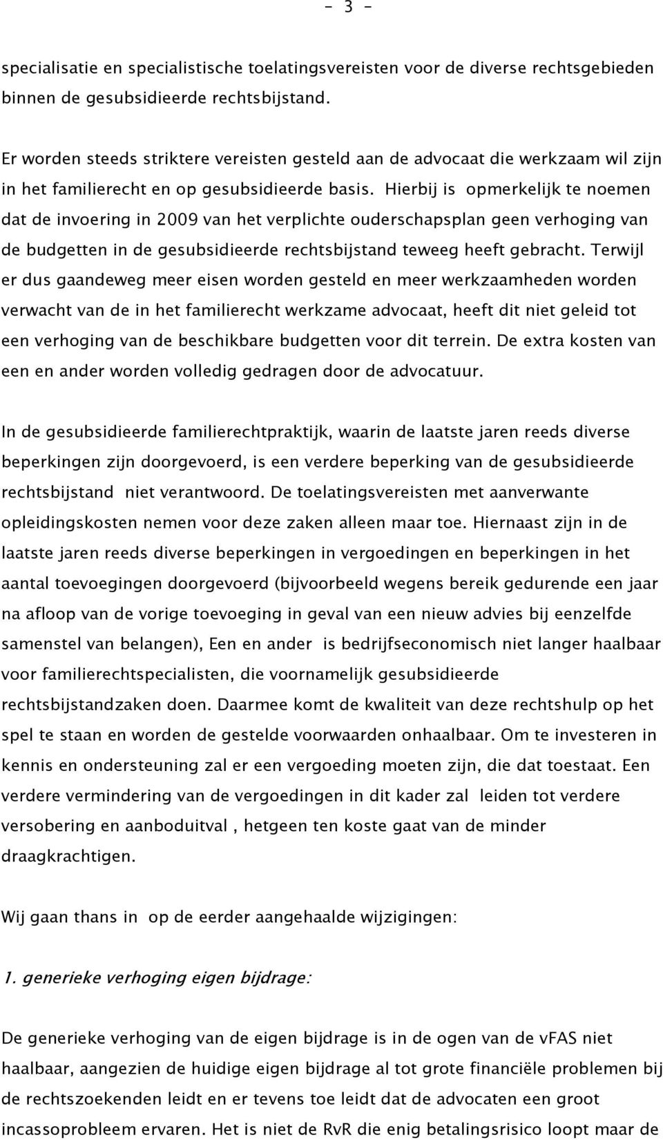 Hierbij is opmerkelijk te noemen dat de invoering in 2009 van het verplichte ouderschapsplan geen verhoging van de budgetten in de gesubsidieerde rechtsbijstand teweeg heeft gebracht.