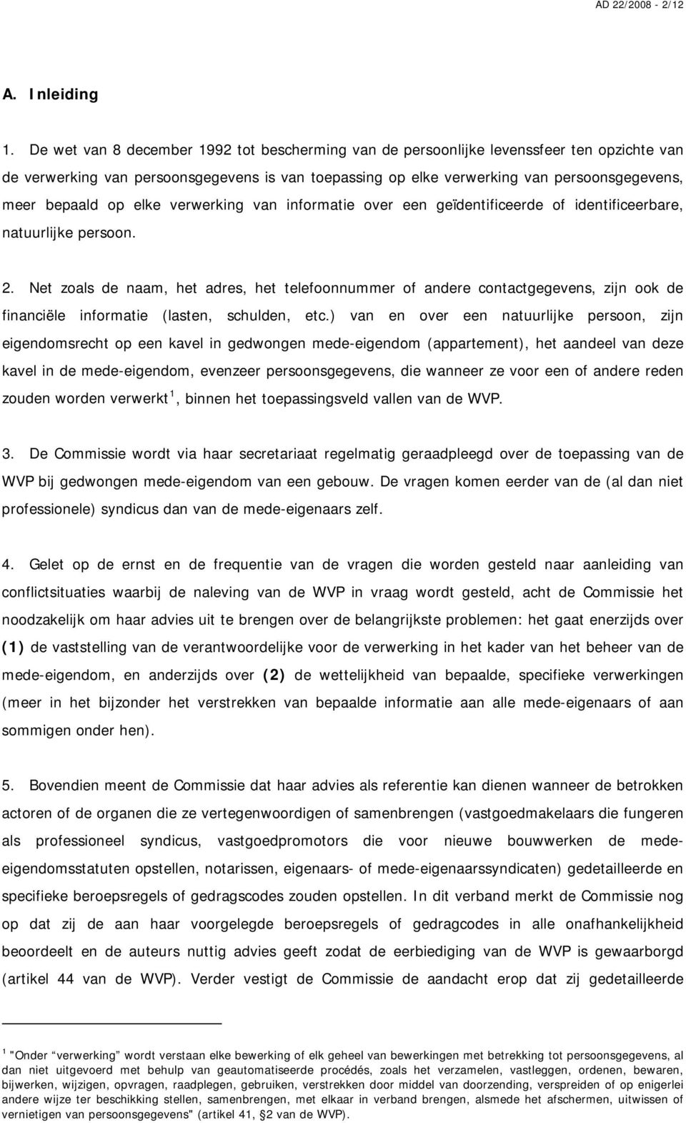 op elke verwerking van informatie over een geïdentificeerde of identificeerbare, natuurlijke persoon. 2.