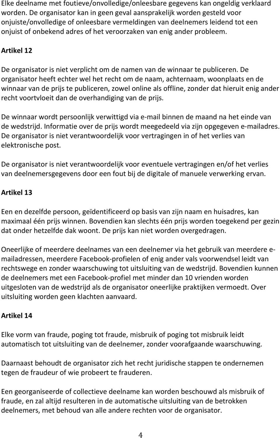 ander probleem. Artikel 12 De organisator is niet verplicht om de namen van de winnaar te publiceren.