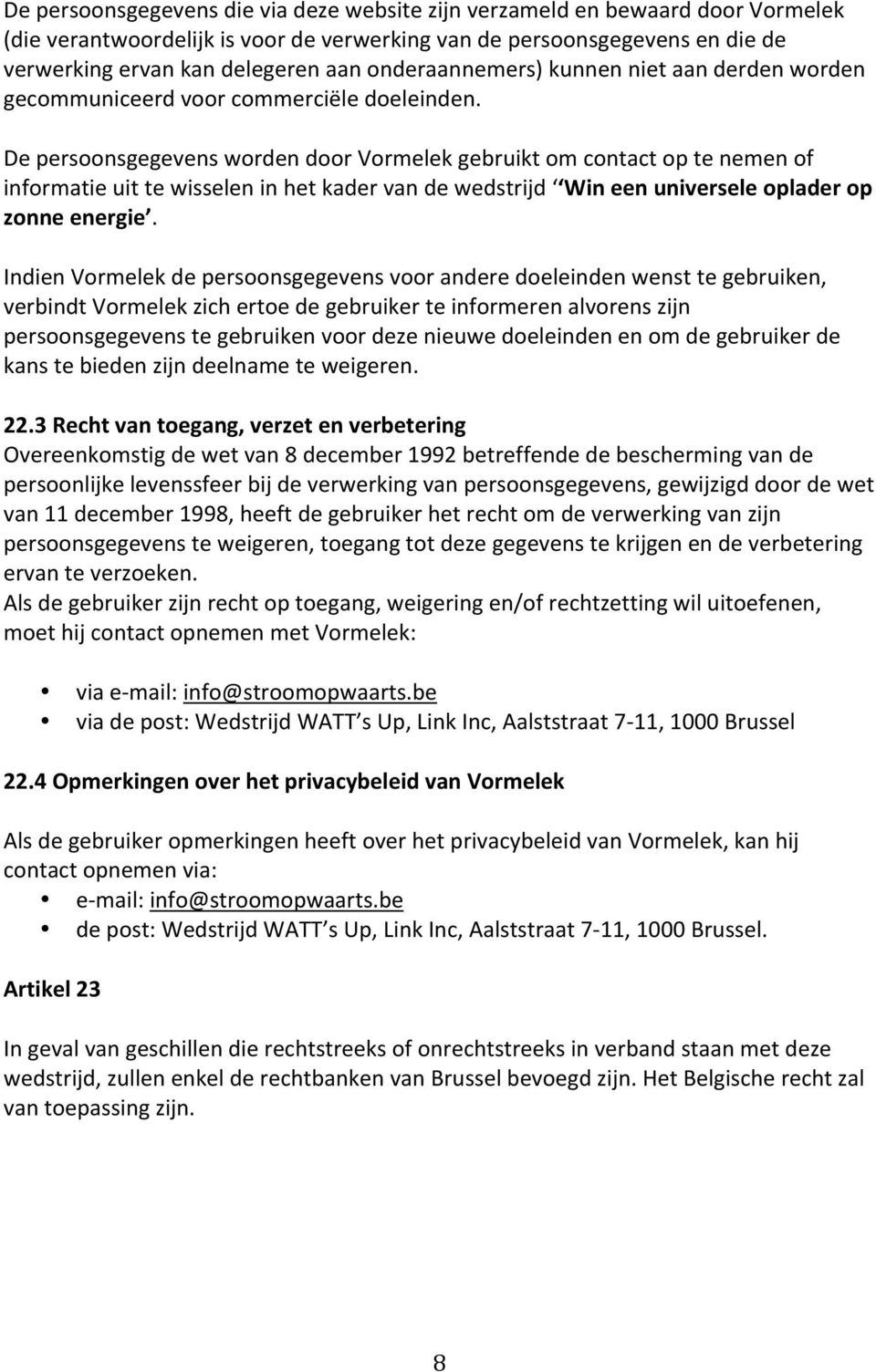 De persoonsgegevens worden door Vormelek gebruikt om contact op te nemen of informatie uit te wisselen in het kader van de wedstrijd Win een universele oplader op zonne energie.