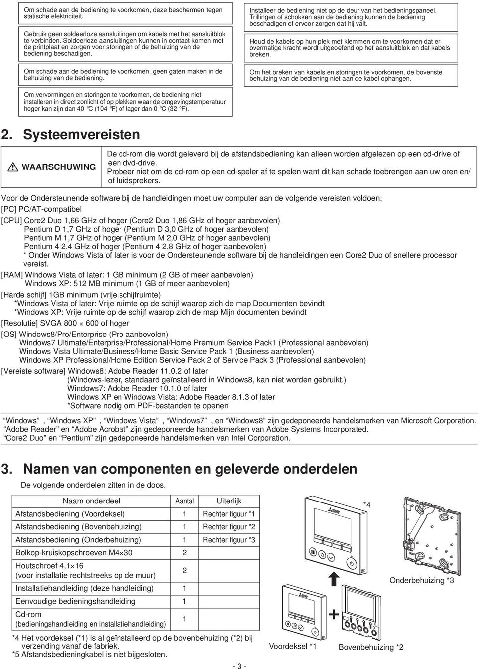 Om schade aan de bediening te voorkomen, geen gaten maken in de behuizing van de bediening. Installeer de bediening niet op de deur van het bedieningspaneel.