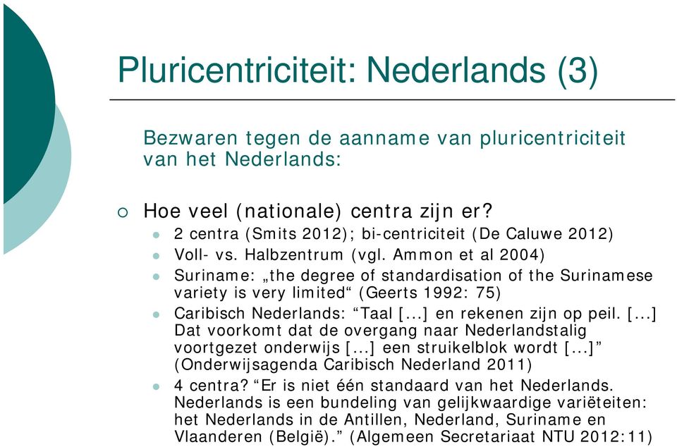 Ammon et al 2004) Suriname: the degree of standardisation of the Surinamese variety is very limited (Geerts 1992: 75) Caribisch Nederlands: Taal [.