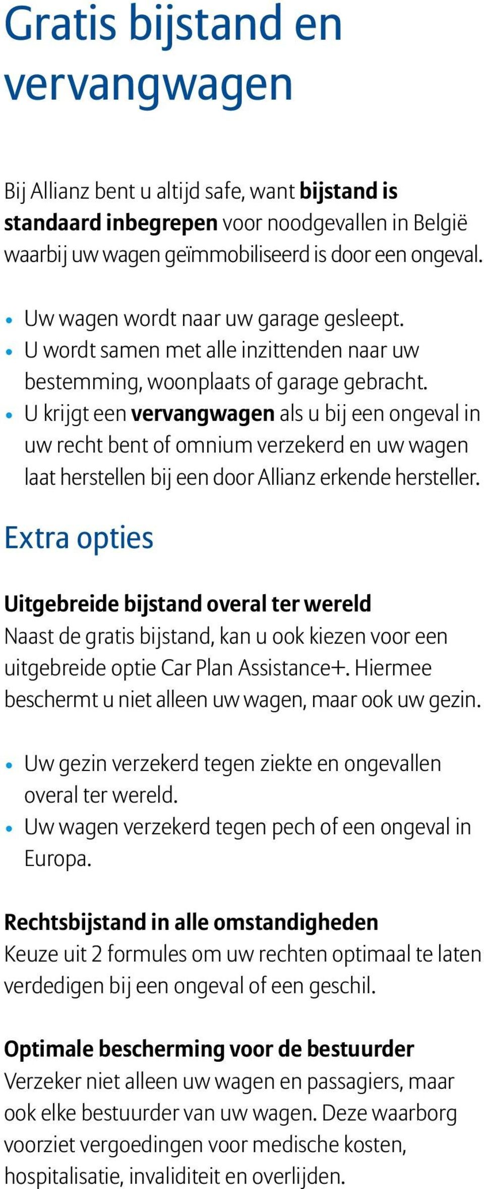 U krijgt een vervangwagen als u bij een ongeval in uw recht bent of omnium verzekerd en uw wagen laat herstellen bij een door Allianz erkende hersteller.