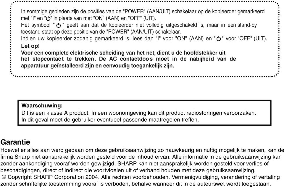 Indien uw kopieerder zodanig gemarkeerd is, lees dan "I" voor "ON" (AAN) en " " voor "OFF" (UIT). Let op!