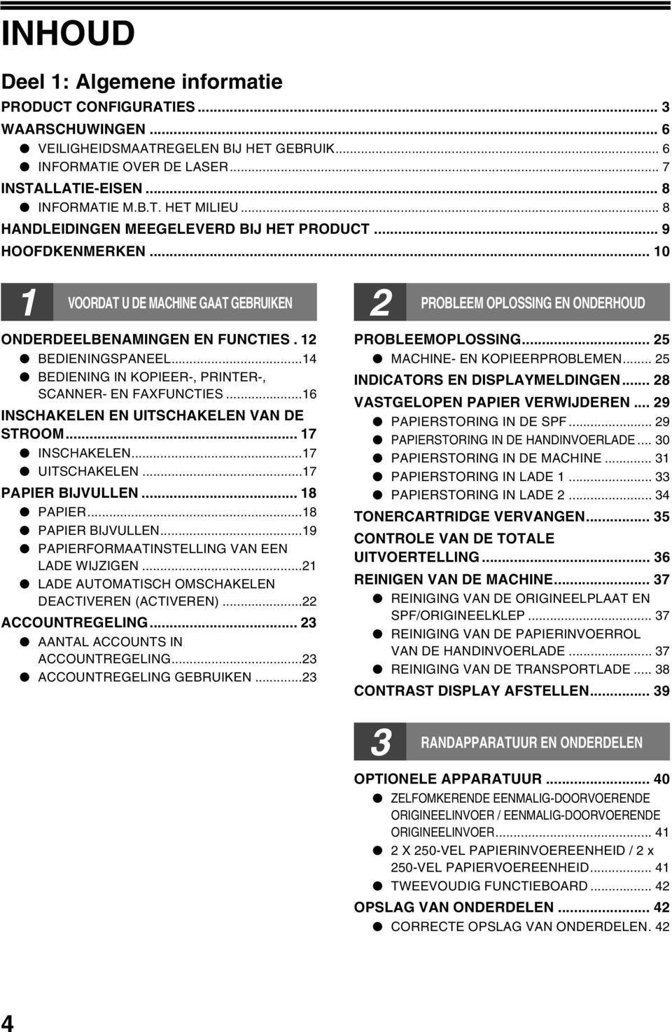 ..4 BEDIENING IN KOPIEER-, PRINTER-, SCANNER- EN FAXFUNCTIES...6 INSCHAKELEN EN UITSCHAKELEN VAN DE STROOM... 7 INSCHAKELEN...7 UITSCHAKELEN...7 PAPIER BIJVULLEN... 8 PAPIER...8 PAPIER BIJVULLEN.