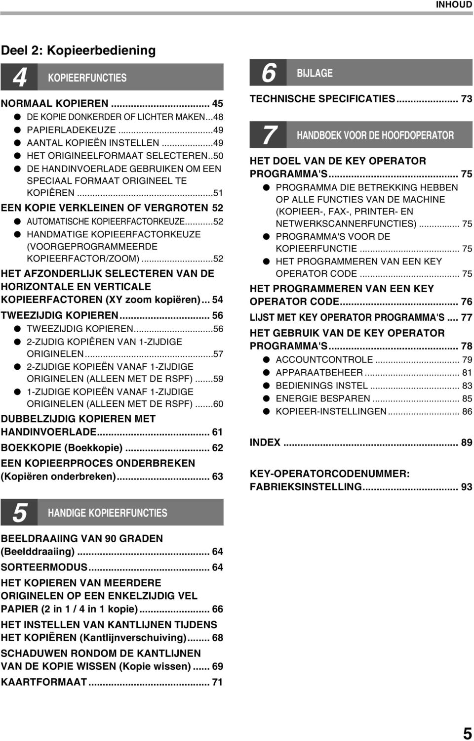 ..5 HANDMATIGE KOPIEERFACTORKEUZE (VOORGEPROGRAMMEERDE KOPIEERFACTOR/ZOOM)...5 HET AFZONDERLIJK SELECTEREN VAN DE HORIZONTALE EN VERTICALE KOPIEERFACTOREN (XY zoom kopiëren)... 54 TWEEZIJDIG KOPIEREN.