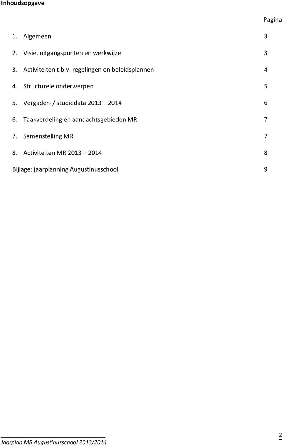Vergader- / studiedata 2013 2014 6 6. Taakverdeling en aandachtsgebieden MR 7 7.