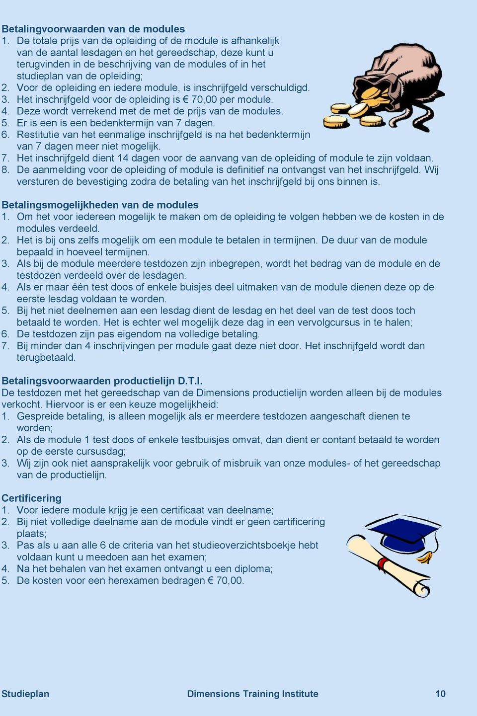 opleiding; 2. Voor de opleiding en iedere module, is inschrijfgeld verschuldigd. 3. Het inschrijfgeld voor de opleiding is 70,00 per module. 4. Deze wordt verrekend met de met de prijs van de modules.