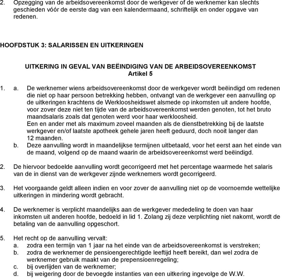 De werknemer wiens arbeidsovereenkomst door de werkgever wordt beëindigd om redenen die niet op haar persoon betrekking hebben, ontvangt van de werkgever een aanvulling op de uitkeringen krachtens de