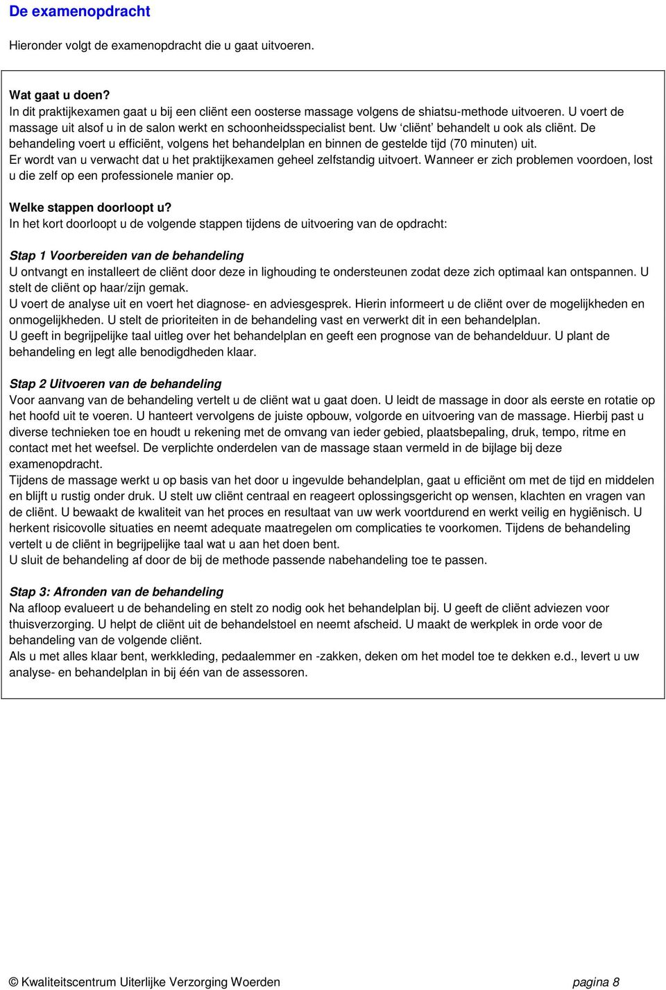 De behandeling voert u efficiënt, volgens het behandelplan en binnen de gestelde tijd (70 minuten) uit. Er wordt van u verwacht dat u het praktijkexamen geheel zelfstandig uitvoert.