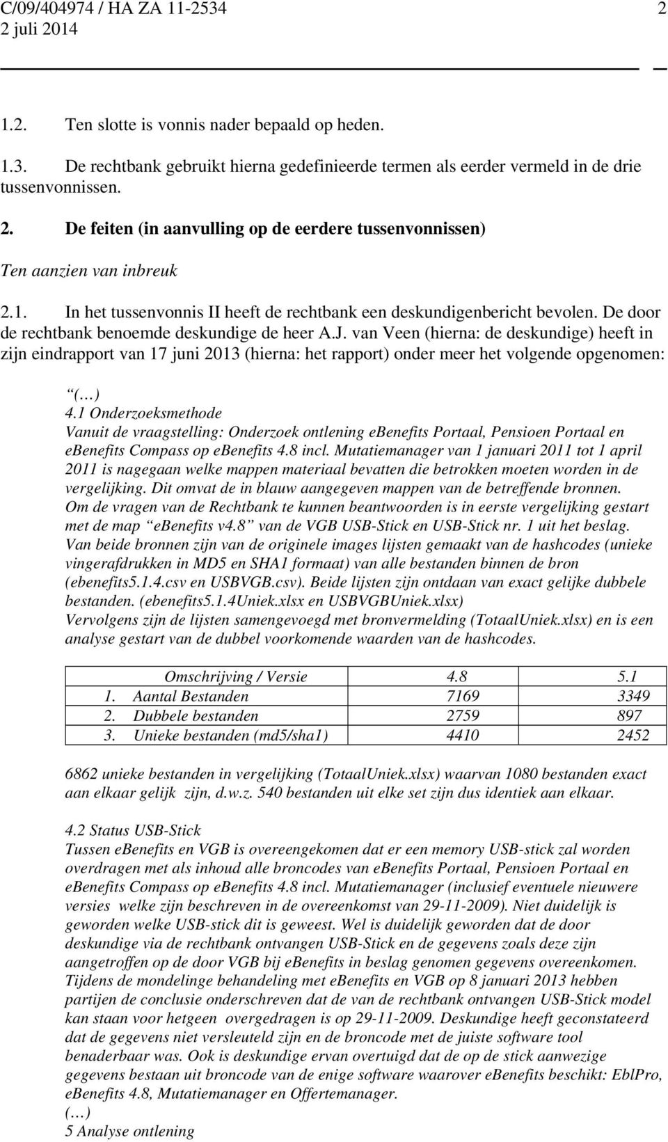 De door de rechtbank benoemde deskundige de heer A.J. van Veen (hierna: de deskundige) heeft in zijn eindrapport van 17 juni 2013 (hierna: het rapport) onder meer het volgende opgenomen: ( ) 4.