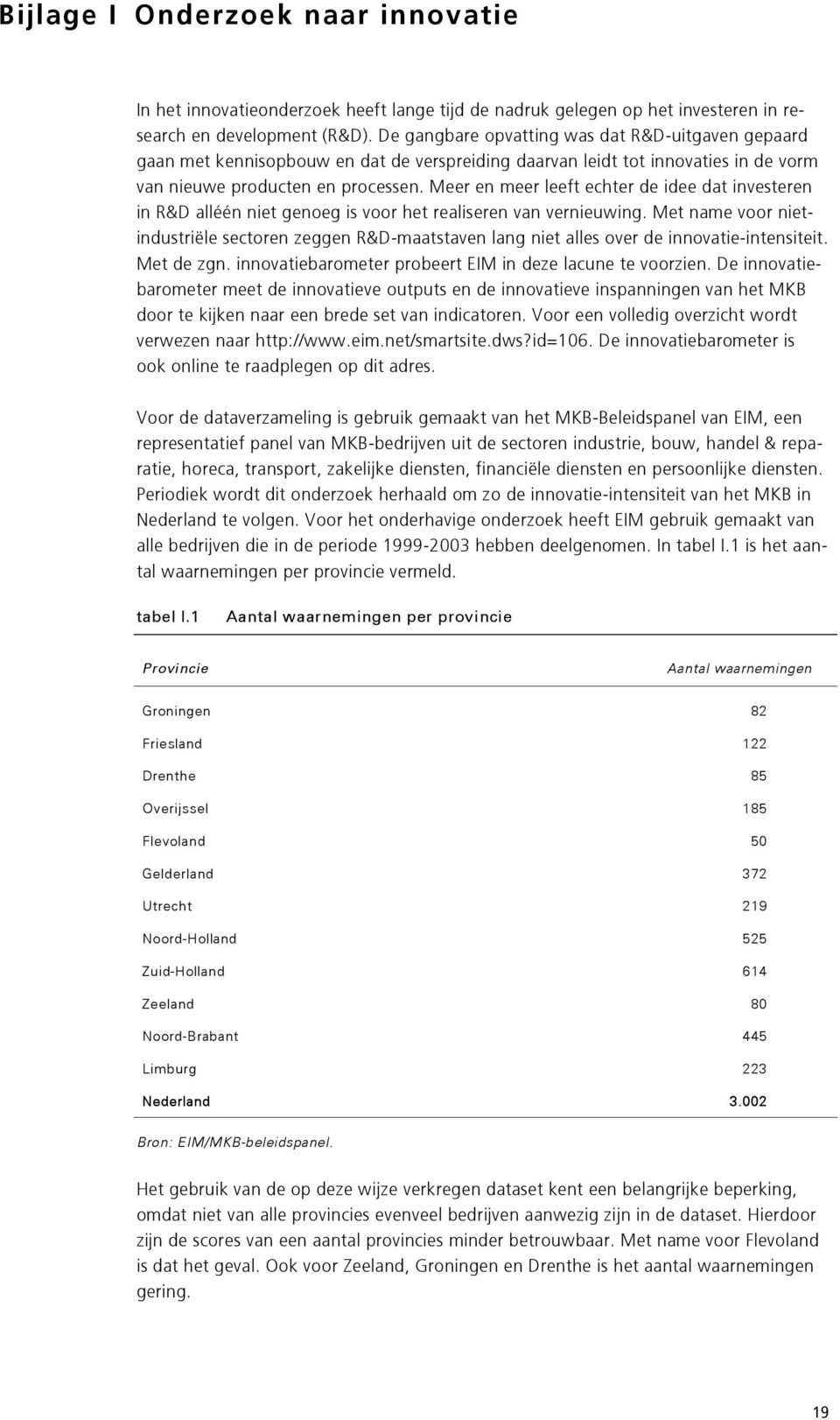 Meer en meer leeft echter de idee dat investeren in R&D alléén niet genoeg is voor het realiseren van vernieuwing.