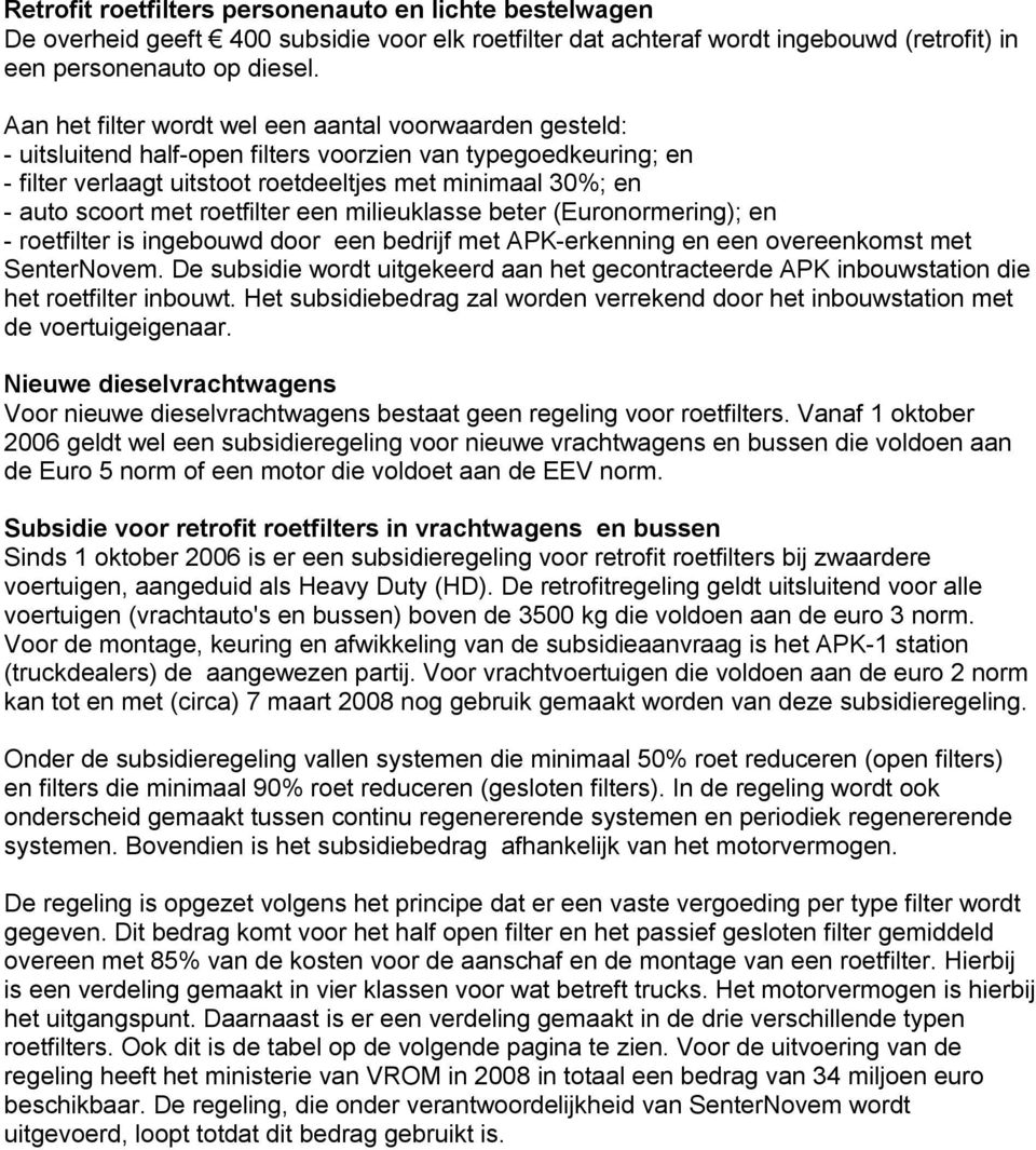 met roetfilter een milieuklasse beter (Euronormering); en - roetfilter is ingebouwd door een bedrijf met APK-erkenning en een overeenkomst met SenterNovem.