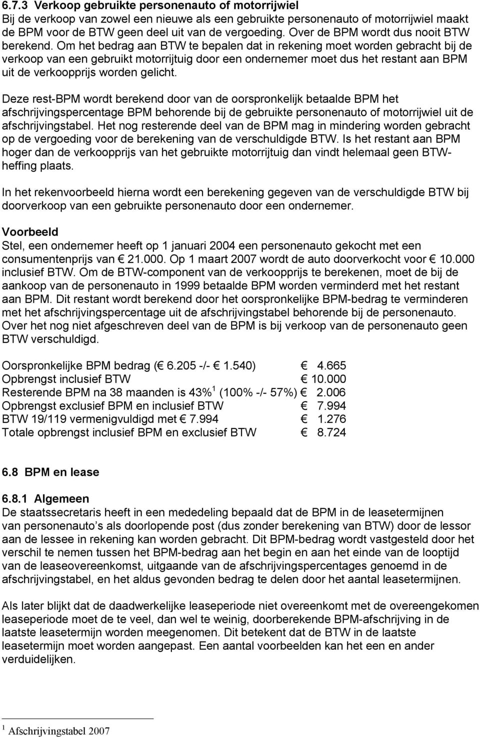 Om het bedrag aan BTW te bepalen dat in rekening moet worden gebracht bij de verkoop van een gebruikt motorrijtuig door een ondernemer moet dus het restant aan BPM uit de verkoopprijs worden gelicht.