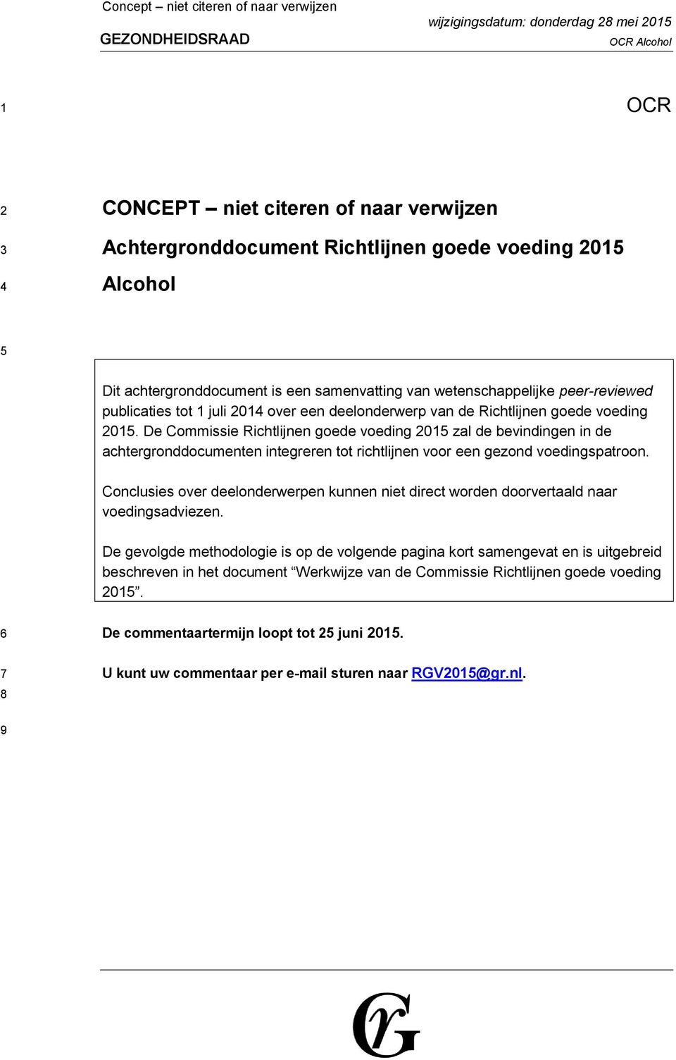 De Commissie Richtlijnen goede voeding 2015 zal de bevindingen in de achtergronddocumenten integreren tot richtlijnen voor een gezond voedingspatroon.