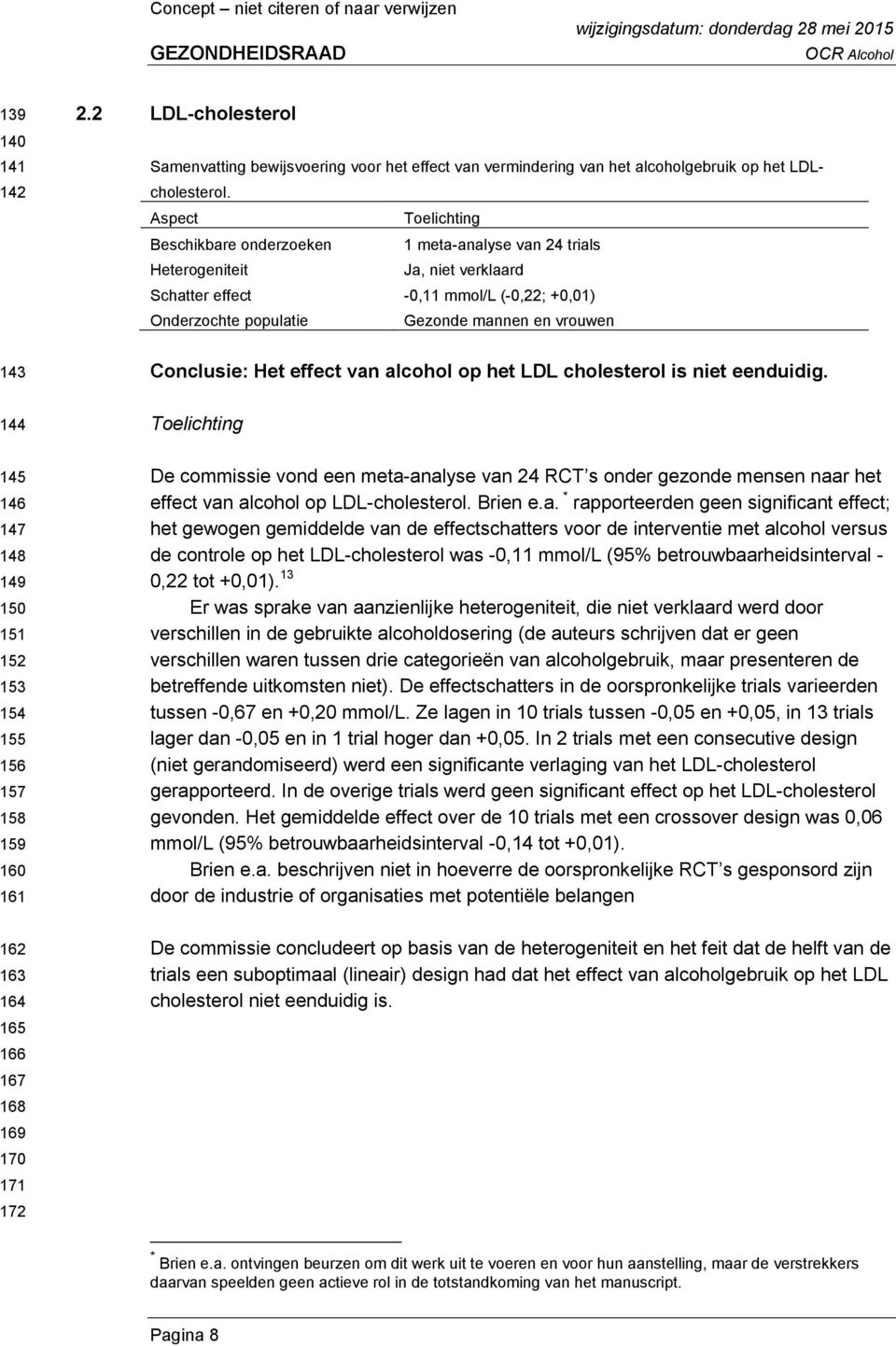 Aspect Beschikbare onderzoeken 1 meta-analyse van 24 trials Heterogeniteit Ja, niet verklaard Schatter effect -0,11 mmol/l (-0,22; +0,01) Onderzochte populatie Gezonde mannen en vrouwen Conclusie: