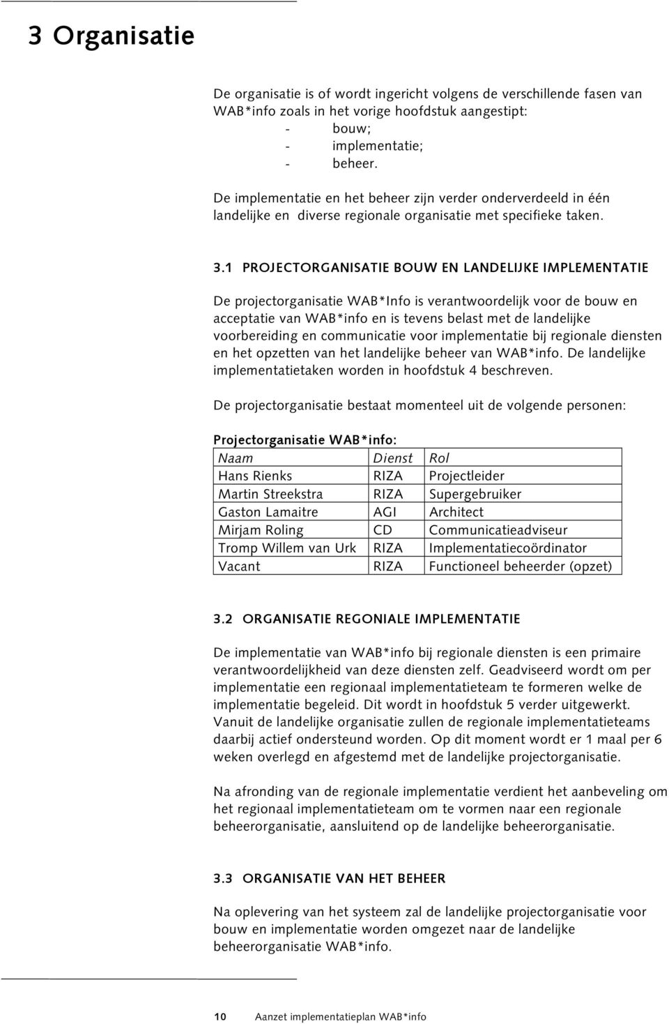 1 PROJECTORGANISATIE BOUW EN LANDELIJKE IMPLEMENTATIE De projectorganisatie WAB*Info is verantwoordelijk voor de bouw en acceptatie van WAB*info en is tevens belast met de landelijke voorbereiding en