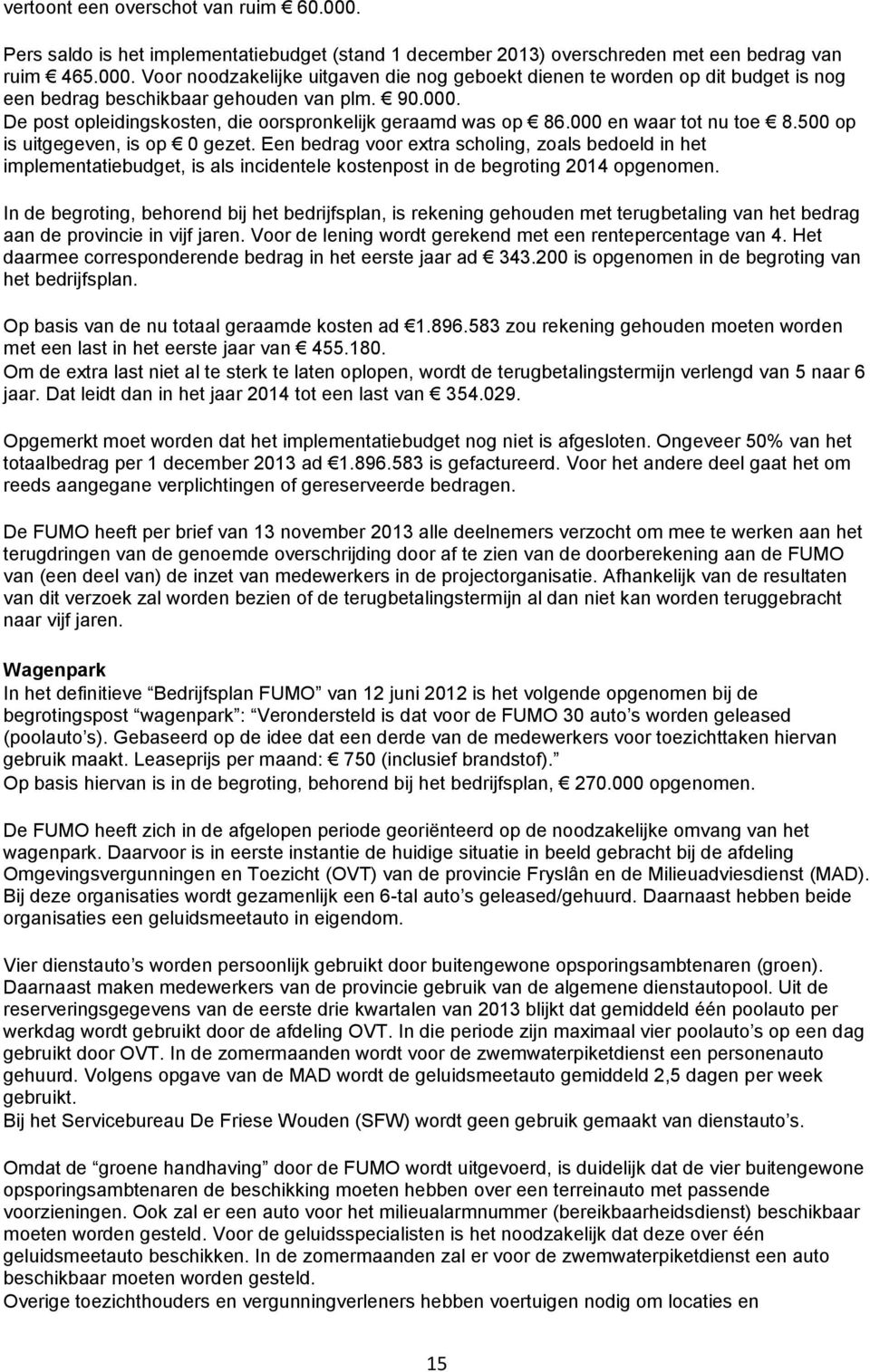 Een bedrag voor extra scholing, zoals bedoeld in het implementatiebudget, is als incidentele kostenpost in de begroting 2014 opgenomen.