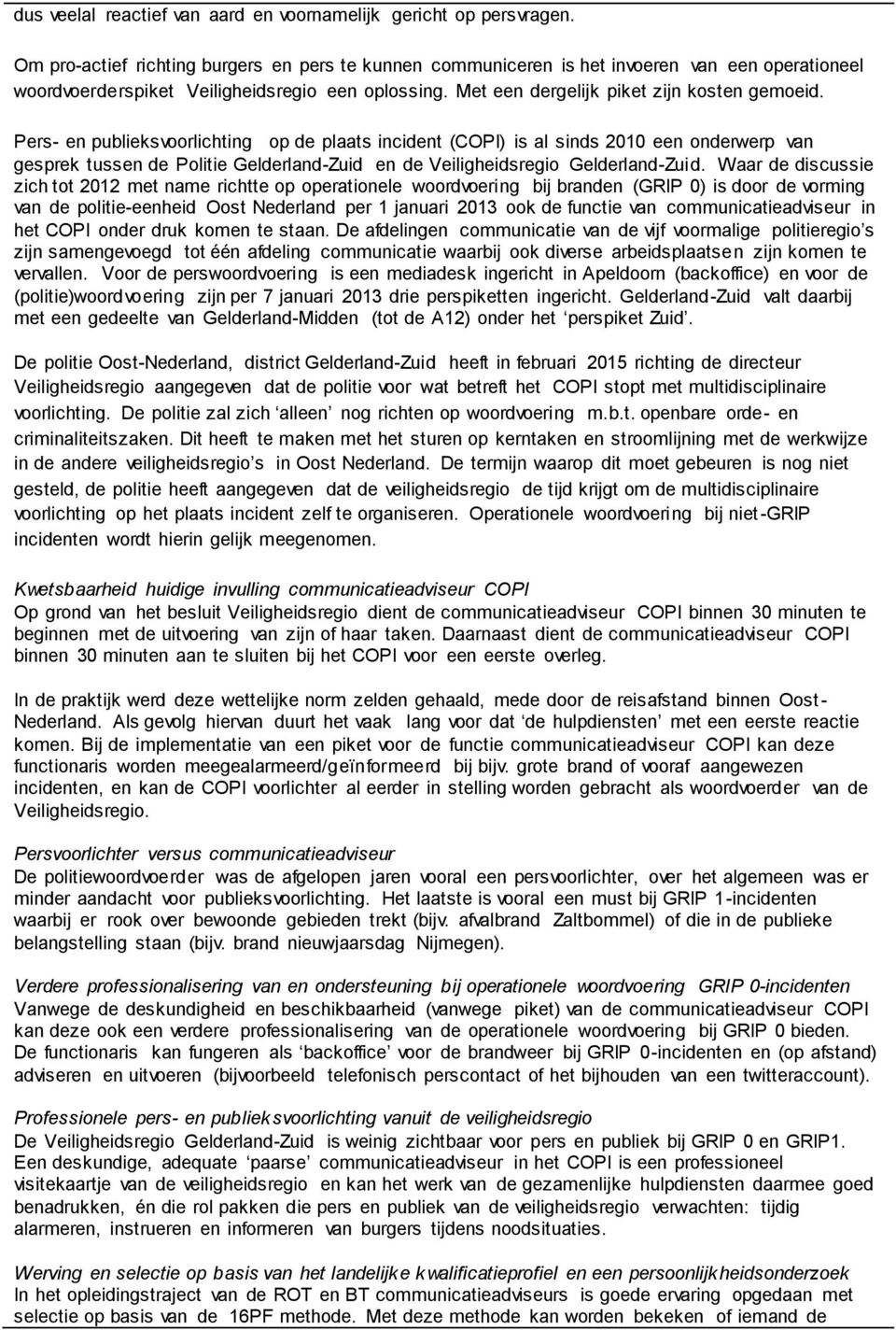 Pers- en publieksvoorlichting op de plaats incident (COPI) is al sinds 2010 een onderwerp van gesprek tussen de Politie Gelderland-Zuid en de Veiligheidsregio Gelderland-Zuid.