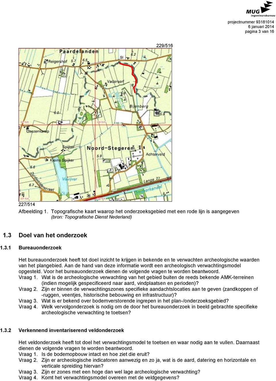 Doel van het onderzoek 1.3.1 Bureauonderzoek Het bureauonderzoek heeft tot doel inzicht te krijgen in bekende en te verwachten archeologische waarden van het plangebied.