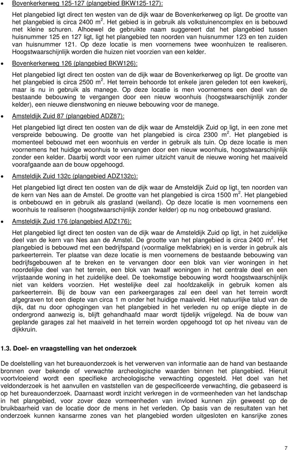 Alhoewel de gebruikte naam suggereert dat het plangebied tussen huisnummer 125 en 127 ligt, ligt het plangebied ten noorden van huisnummer 123 en ten zuiden van huisnummer 121.