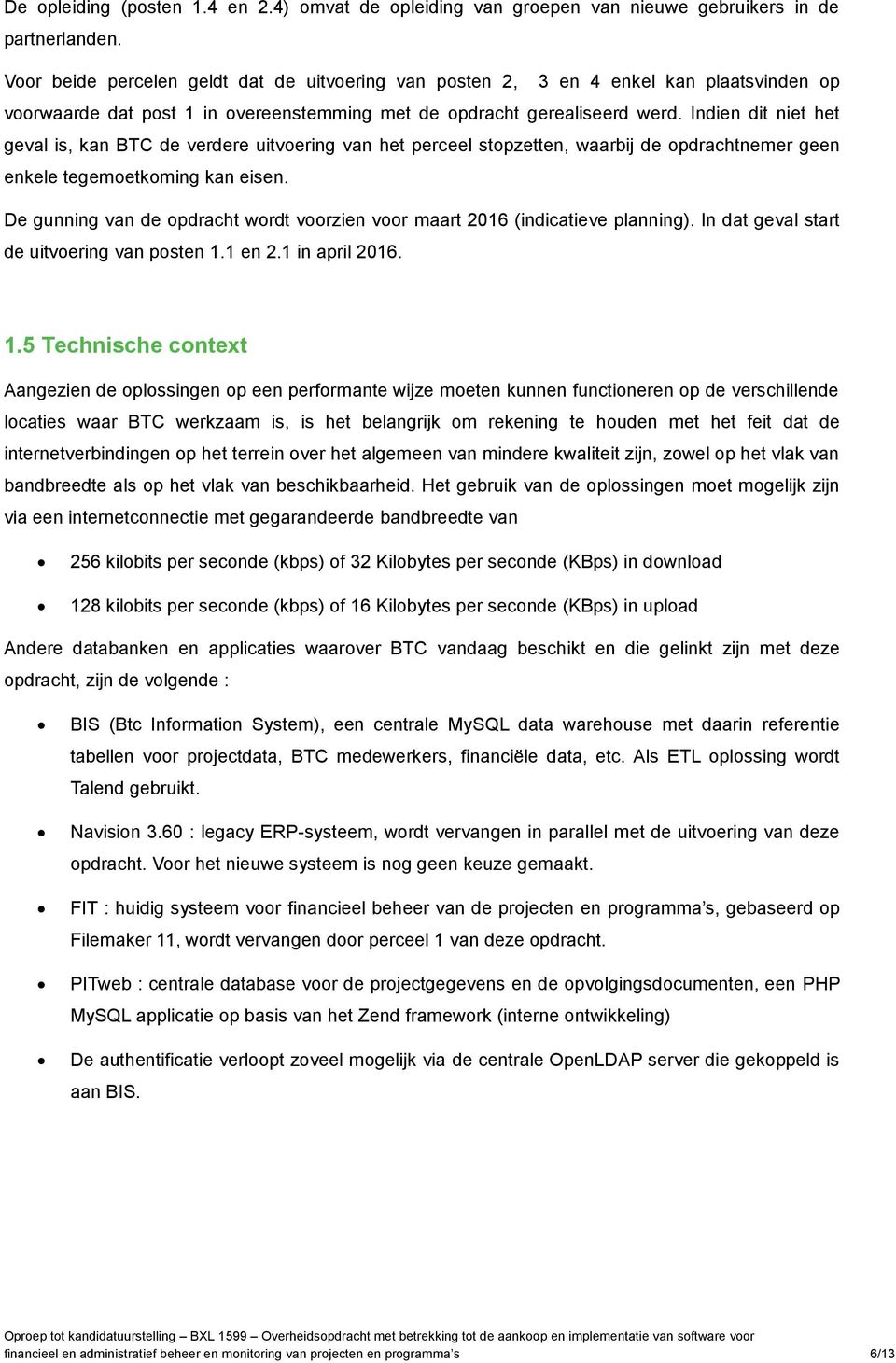 Indien dit niet het geval is, kan BTC de verdere uitvering van het perceel stpzetten, waarbij de pdrachtnemer geen enkele tegemetkming kan eisen.