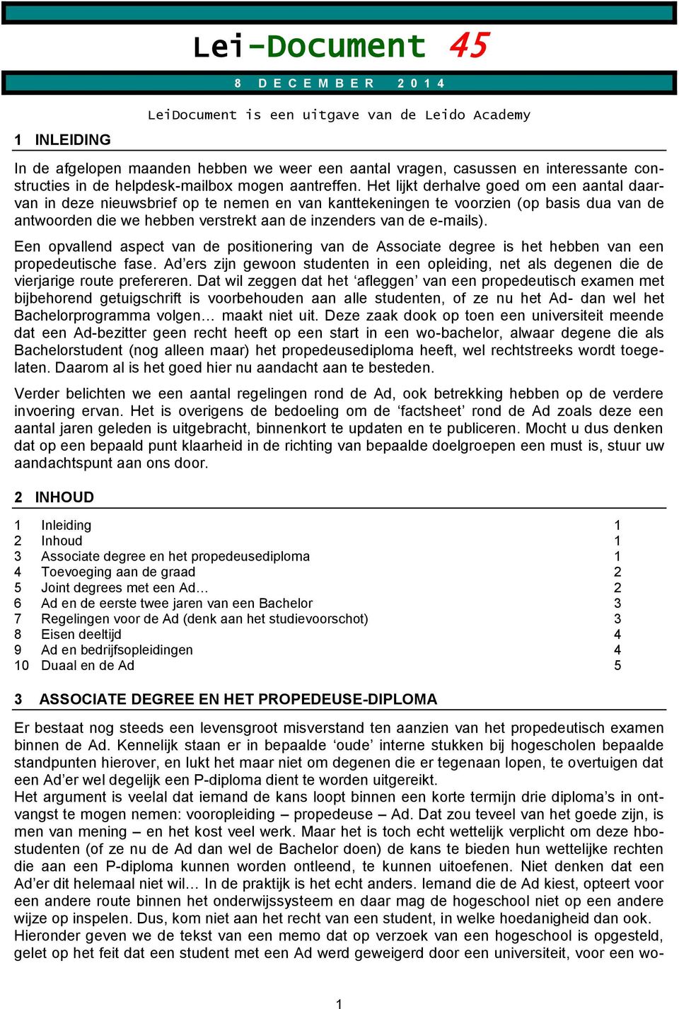 Het lijkt derhalve goed om een aantal daarvan in deze nieuwsbrief op te nemen en van kanttekeningen te voorzien (op basis dua van de antwoorden die we hebben verstrekt aan de inzenders van de