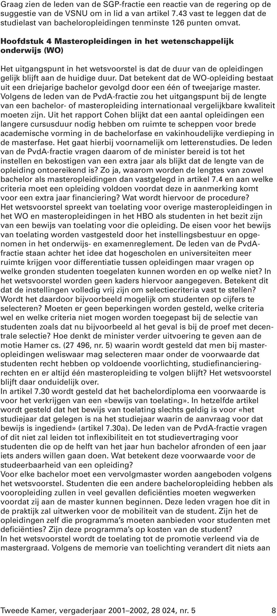 Hoofdstuk 4 Masteropleidingen in het wetenschappelijk onderwijs (WO) Het uitgangspunt in het wetsvoorstel is dat de duur van de opleidingen gelijk blijft aan de huidige duur.