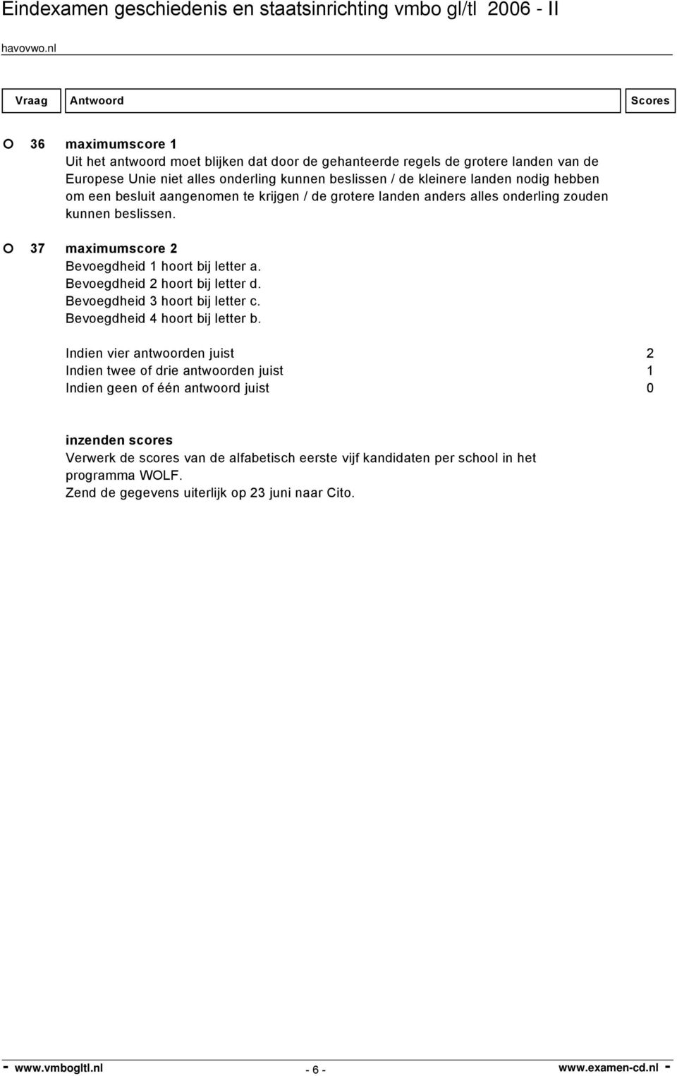 37 maximumscore 2 Bevoegdheid 1 hoort bij letter a. Bevoegdheid 2 hoort bij letter d. Bevoegdheid 3 hoort bij letter c. Bevoegdheid 4 hoort bij letter b.