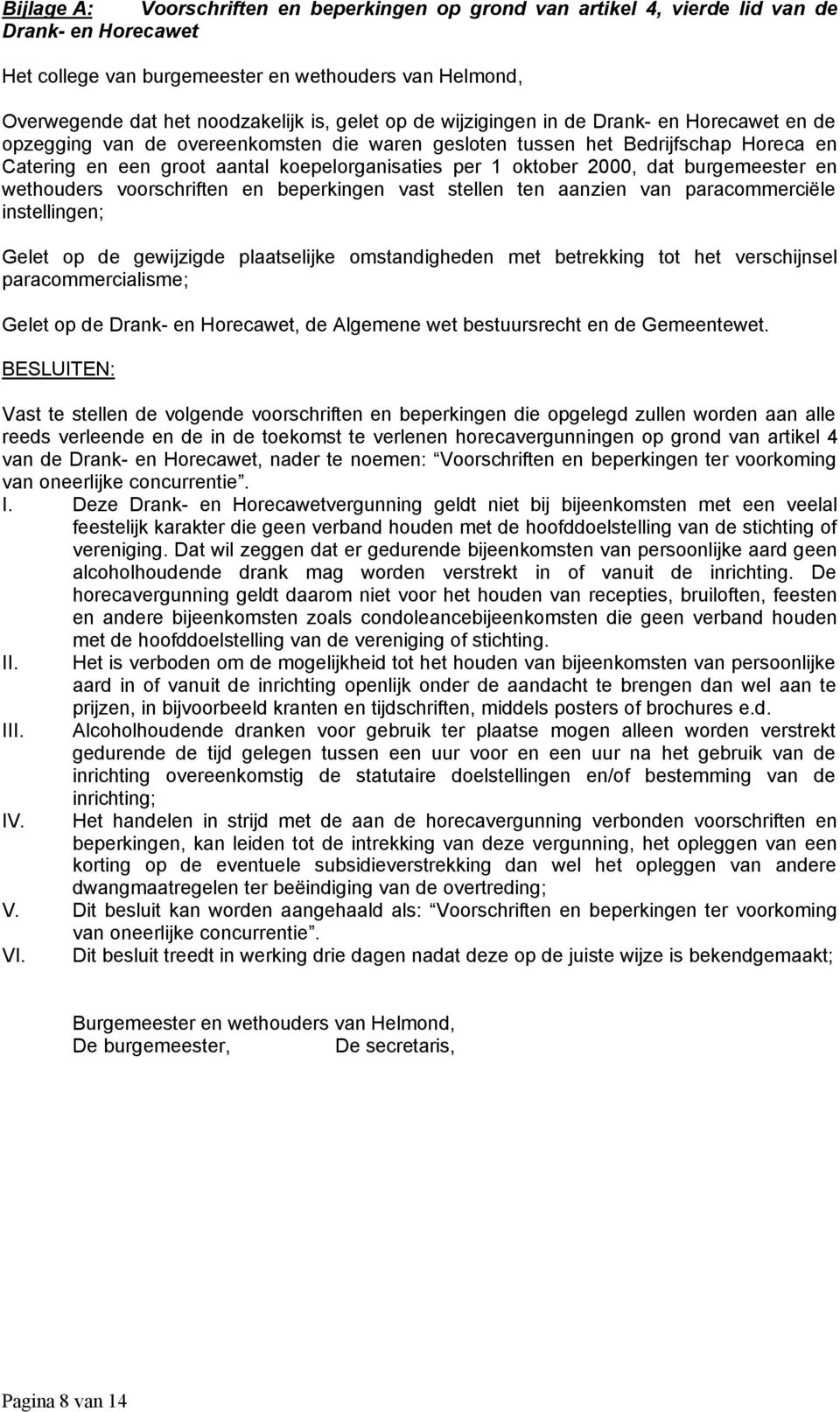 oktober 2000, dat burgemeester en wethouders voorschriften en beperkingen vast stellen ten aanzien van paracommerciële instellingen; Gelet op de gewijzigde plaatselijke omstandigheden met betrekking