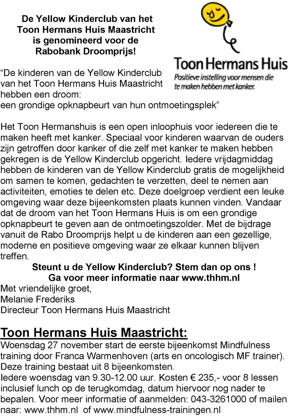 die te maken heeft met kanker. Speciaal voor kinderen waarvan de ouders zijn getroffen door kanker of die zelf met kanker te maken hebben gekregen is de Yellow Kinderclub opgericht.