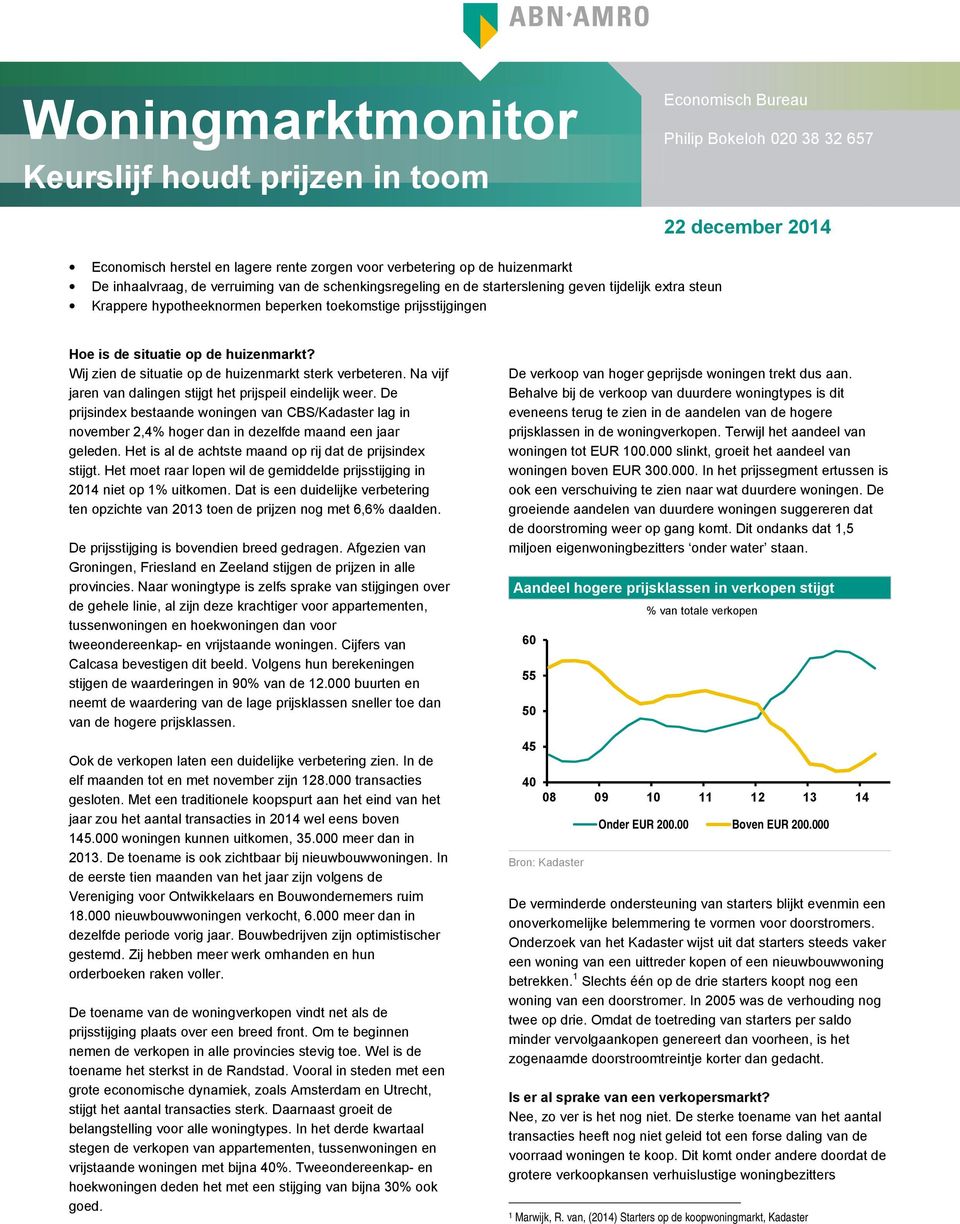 huizenmarkt? Wij zien de situatie op de huizenmarkt sterk verbeteren. Na vijf jaren van dalingen stijgt het prijspeil eindelijk weer.