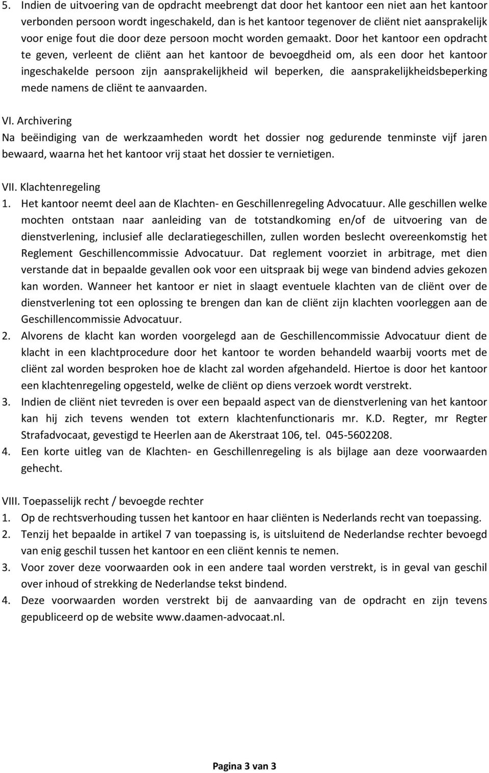 Door het kantoor een opdracht te geven, verleent de cliënt aan het kantoor de bevoegdheid om, als een door het kantoor ingeschakelde persoon zijn aansprakelijkheid wil beperken, die