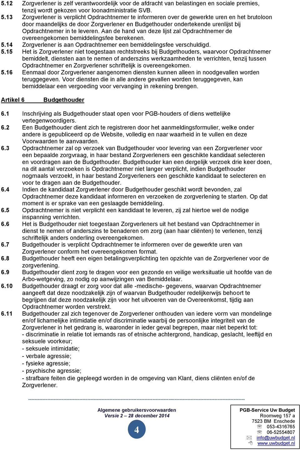 leveren. Aan de hand van deze lijst zal Opdrachtnemer de overeengekomen bemiddelingsfee berekenen. 5.