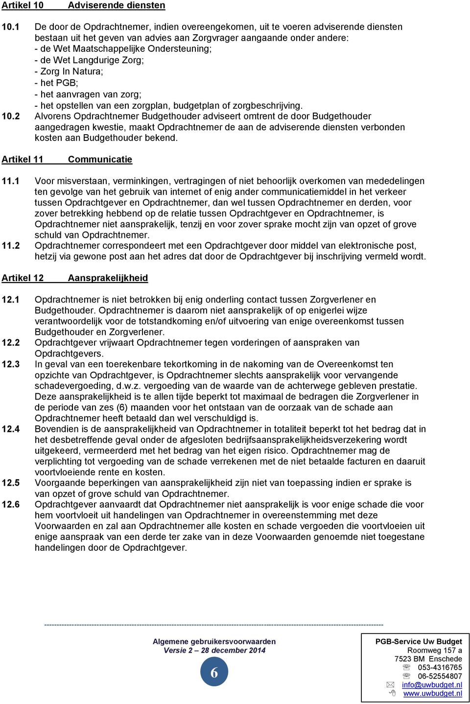 - de Wet Langdurige Zorg; - Zorg In Natura; - het PGB; - het aanvragen van zorg; - het opstellen van een zorgplan, budgetplan of zorgbeschrijving. 10.