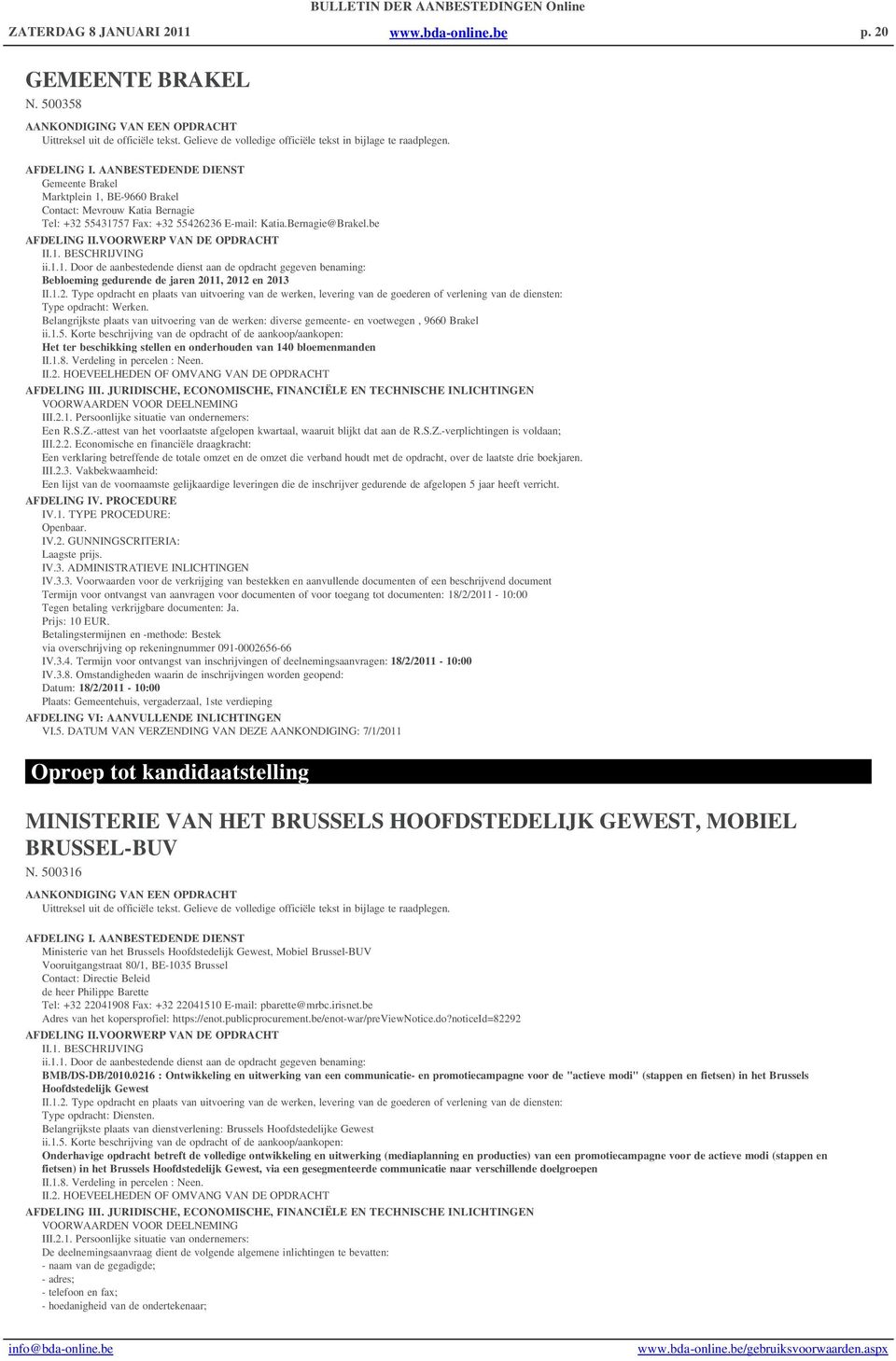 be Bebloeming gedurende de jaren 2011, 2012 en 2013 Belangrijkste plaats van uitvoering van de werken: diverse gemeente- en voetwegen, 9660 Brakel Het ter beschikking stellen en onderhouden van 140