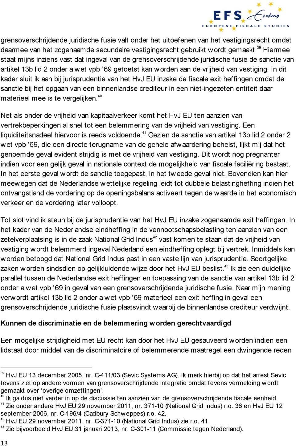 In dit kader sluit ik aan bij jurisprudentie van het HvJ EU inzake de fiscale exit heffingen omdat de sanctie bij het opgaan van een binnenlandse crediteur in een niet-ingezeten entiteit daar