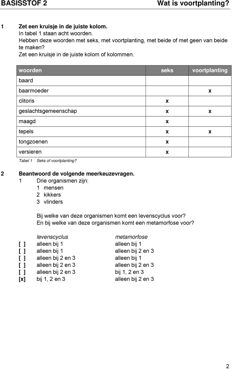 2 Beantwoord de volgende meerkeuzevragen. 1 Drie organismen zijn: 1 mensen 2 kikkers 3 vlinders Bij welke van deze organismen komt een levenscyclus voor?