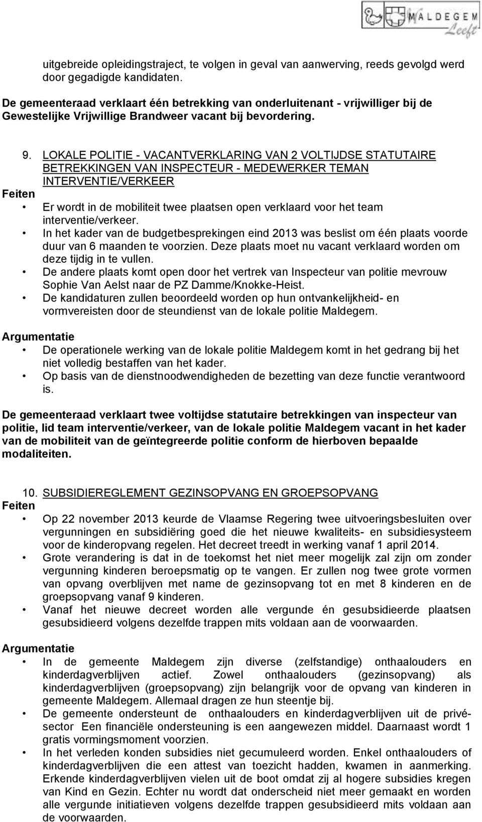 LOKALE POLITIE - VACANTVERKLARING VAN 2 VOLTIJDSE STATUTAIRE BETREKKINGEN VAN INSPECTEUR - MEDEWERKER TEMAN INTERVENTIE/VERKEER Er wordt in de mobiliteit twee plaatsen open verklaard voor het team