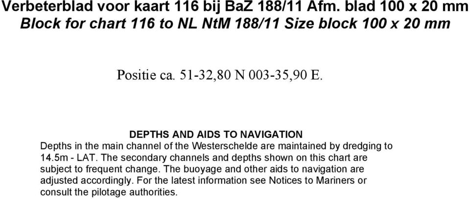 DEPTHS AND AIDS TO NAVIGATION Depths in the main channel of the Westerschelde are maintained by dredging to 14.5m - LAT.