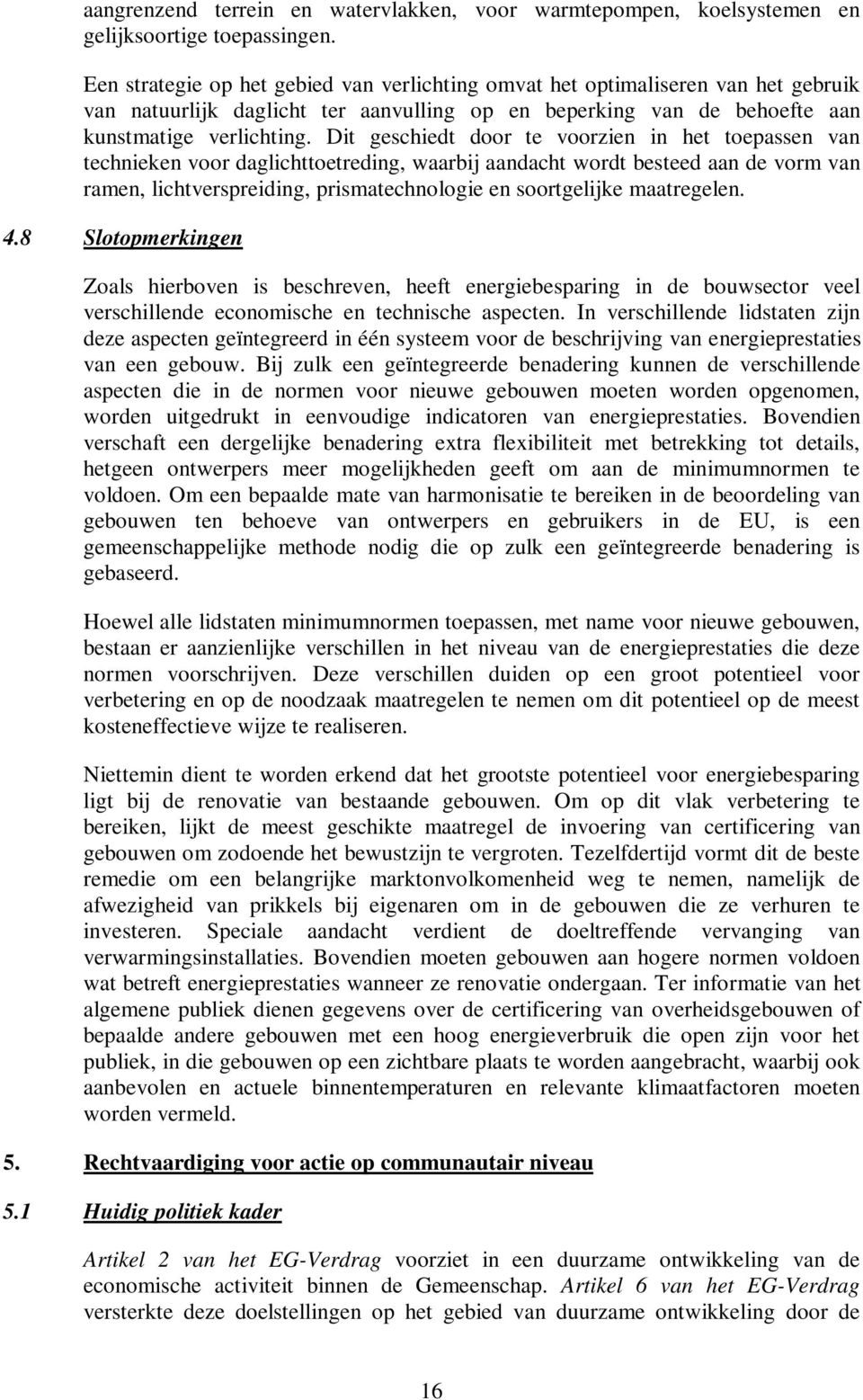 Dit geschiedt door te voorzien in het toepassen van technieken voor daglichttoetreding, waarbij aandacht wordt besteed aan de vorm van ramen, lichtverspreiding, prismatechnologie en soortgelijke