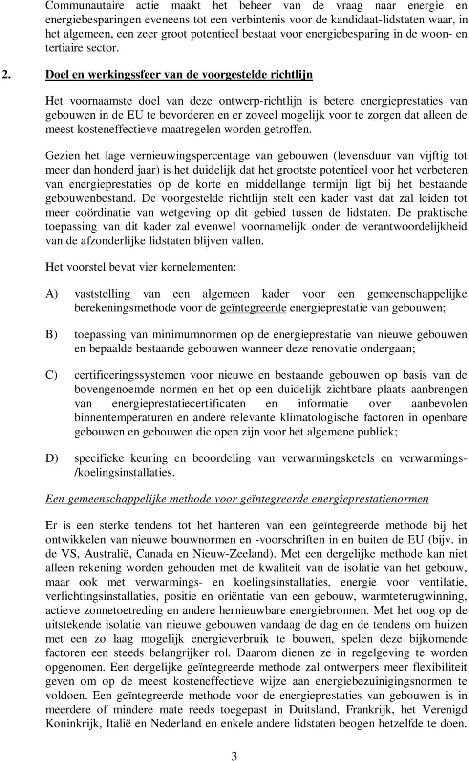 Doel en werkingssfeer van de voorgestelde richtlijn Het voornaamste doel van deze ontwerp-richtlijn is betere energieprestaties van gebouwen in de EU te bevorderen en er zoveel mogelijk voor te