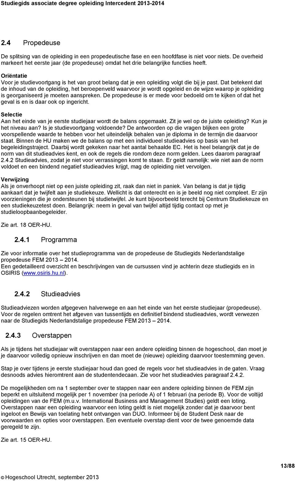 Dat betekent dat de inhoud van de opleiding, het beroepenveld waarvoor je wordt opgeleid en de wijze waarop je opleiding is georganiseerd je moeten aanspreken.