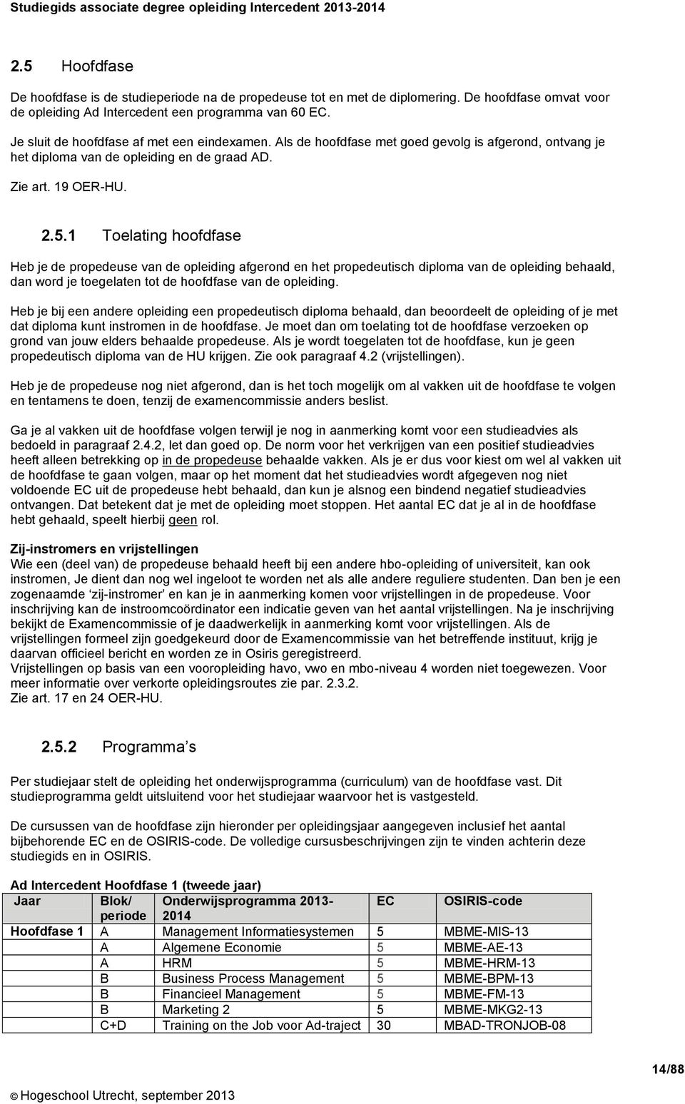 Als de hoofdfase met goed gevolg is afgerond, ontvang je het diploma van de opleiding en de graad AD. Zie art. 19 OER-HU. 2.5.